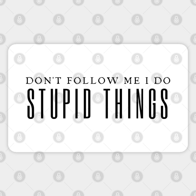 Don't Follow Me I Do Stupid Things Magnet by HobbyAndArt